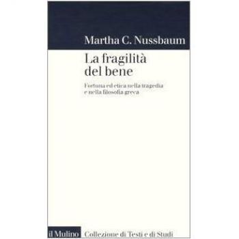 La fragilitÃ  del bene. Fortuna ed etica nella tragedia e nella filosofia greca