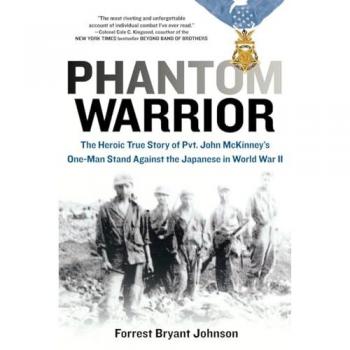 Phantom Warrior: The Heroic True Story of Private John McKinney's One-Man Stand Against theJapane se in World War II