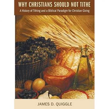 Why Christians Should Not Tithe: A History of Tithing and a Biblical Paradigm for Christian Giving