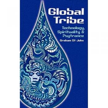 Global Tribe: Technology, Spirituality and Psytrance (Studies in Popular Music)