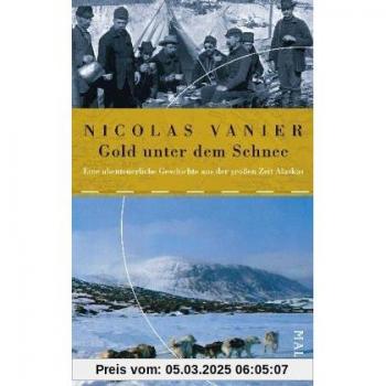 Nicolas Vanier Gold Unter Dem Schnee: Eine Abenteuerliche Geschichte Aus Der Großen Zeit Alaskas