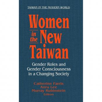 Women in the New Taiwan: Gender Roles and Gender Consciousness in a Changing Society (Taiwan in the Modern World)
