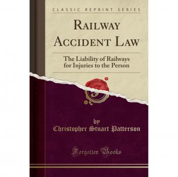 Railway Accident Law: The Liability of Railways for Injuries to the Person