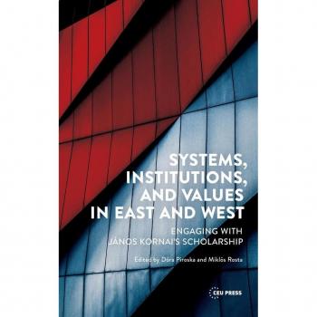 Systems, Institutions, and Values in East and West : Engaging with Janos Kornai's Scholarship