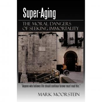 Super-Aging: The Moral Dangers of Seeking Immortality