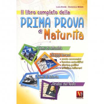 Il libro completo della prima prova di maturità. Temi di attualità e storia, saggi brevi e analisi del testo