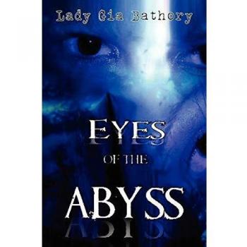 Eyes of the Abyss: A Collection of Poetry & Prose: A Collection of Poetry and Prose