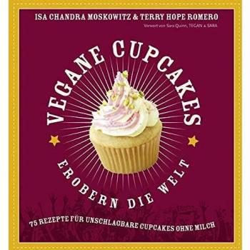 Vegane Cupcakes erobern die Welt: 75 Rezepte für unschlagbare Cupcakes ohne Milch: 75 laktosefreie Rezepte für Cupcakes die rocken