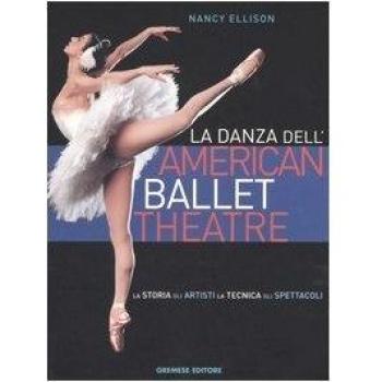La danza dell'American Ballet Theatre. La storia, gli artisti, la tecnica, gli spettacoli