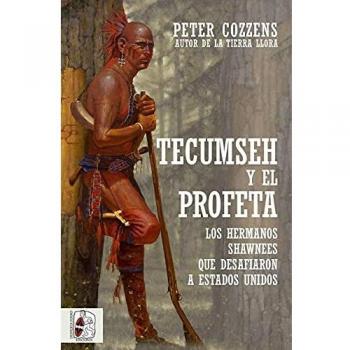 TECUMSEH Y EL PROFETA. LOS HERMANOS SHAWNEE QUE DESAFIARON A ESTADOS UNIDOS