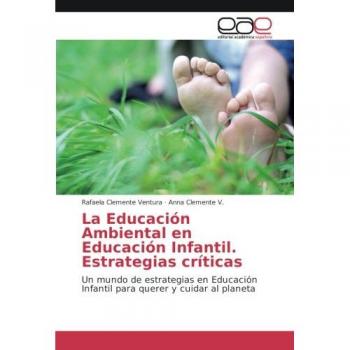 La Educación Ambiental en Educación Infantil. Estrategias críticas: Un mundo de estrategias en Educación Infantil para querer y cuidar al planeta