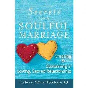 Secrets of a Soulful Marriage: Creating and Sustaining a Loving, Sacred Relationship