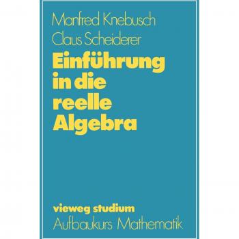 Vieweg Studium, Nr.63, Einführung in die reelle Algebra (vieweg studium; Aufbaukurs Mathematik)