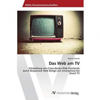 Das Web am TV: Entwicklung von Cross-device Web-Frontends durch Responsive Web Design von Smartphone bis Smart TV