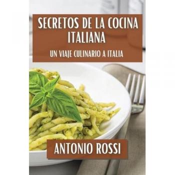 Secretos de la Cocina Italiana: Un Viaje Culinario a Italia