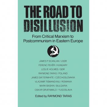 The Road to Disillusion: From Critical Marxism to Post-communism in Eastern Europe: From Critical Marxism to Post-communism in Eastern Europe: From Critical Marxism to Post-communism in Eastern Europe