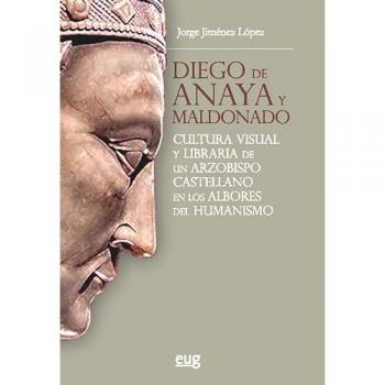 Diego de Anaya y Maldonado: Cultura visual y libraria de un arzobispo castellano en los albores del humanismo