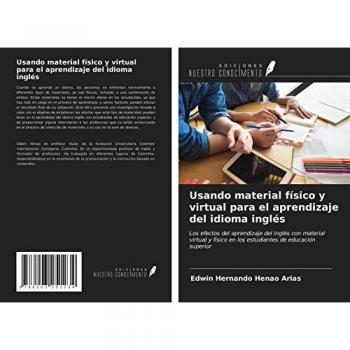 Usando material físico y virtual para el aprendizaje del idioma inglés: Los efectos del aprendizaje del inglés con material virtual y físico en los estudiantes de educación superior