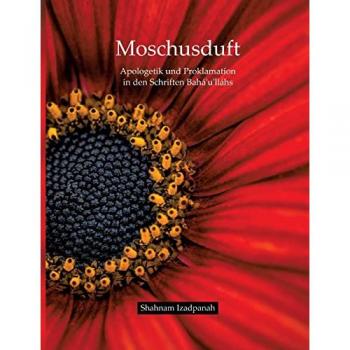 Moschusduft: Apologetik und Proklamation in den Schriften Bahá'u'lláhs