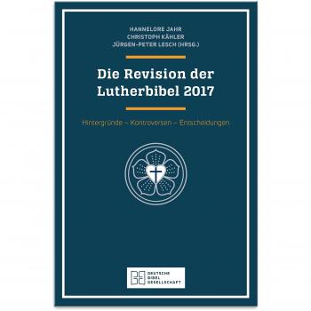 Die Revision der Lutherbibel 2017: Hintergründe, Kontroversen, Entscheidungen