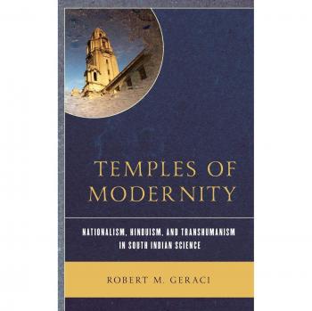 Temples of Modernity: Nationalism, Hinduism, and Transhumanism in South Indian Science