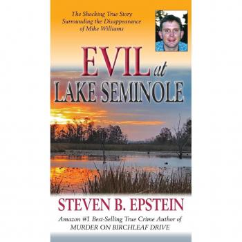 Evil at Lake Seminole : The Shocking True Story Surrounding the Disappearance of Mike Williams, by Steven B. Epstein