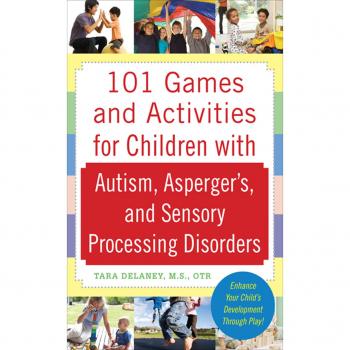101 Games and Activities for Children With Autism, Asperger’s and Sensory Processing Disorders