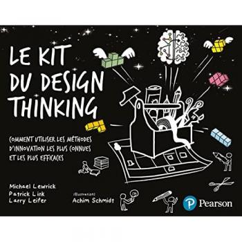 Le kit du design thinking : comment utiliser les méthodes d'innovation les plus connues et les plus efficaces