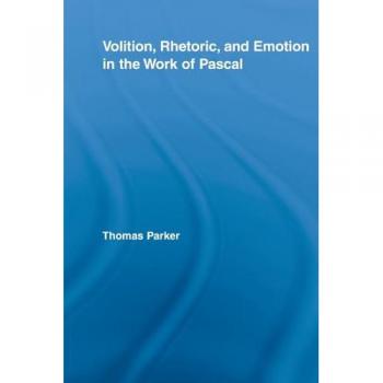 Volition, Rhetoric, and Emotion in the Work of Pascal (Studies in Philosophy)