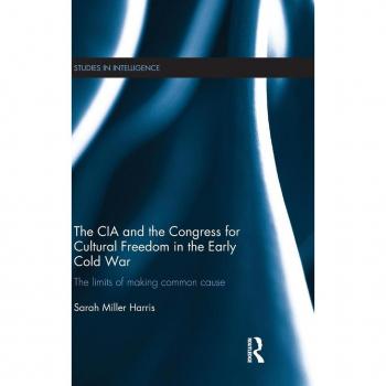The CIA and the Congress for Cultural Freedom in the Early Cold War: The Limits of Making Common Cause (Studies in Intelligence)