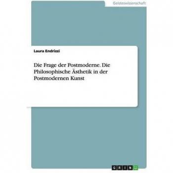 Die Frage der Postmoderne. Die Philosophische Ästhetik in der Postmodernen Kunst