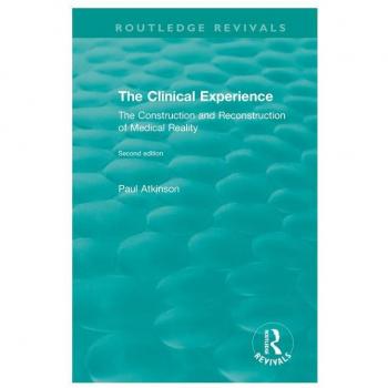 The Clinical Experience, Second edition (1997): The Construction and Reconstrucion of Medical Reality (Routledge Revivals)