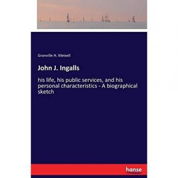John J. Ingalls: his life, his public services, and his personal characteristics