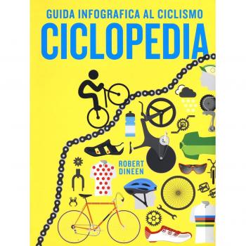 Ciclopedia. Guida infografica al ciclismo. Ediz. a colori