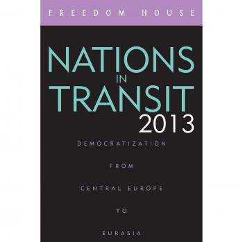 Nations in Transit 2013: Democratization from Central Europe to Eurasia