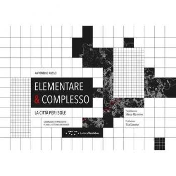 Elementare & complesso. La città per isole. Grammatiche insediati... Antonello Russo