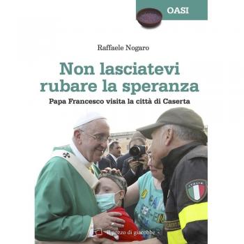 Non lasciatevi rubare la speranza. Papa Francesco visita la città di Caserta