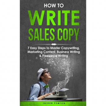 How to Write Sales Copy: 7 Easy Steps to Master Copywriting, Marketing Content, Business Writing & Freelance Writing (Creative Writing, Band 4)
