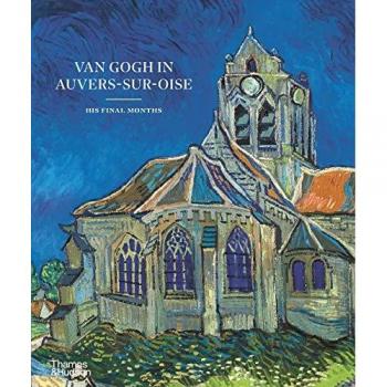 Van Gogh in Auvers-Sur-Oise : His Final Months