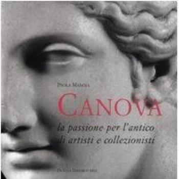 Antonio Canova. La passione per l'antico di artisti e collezionisti