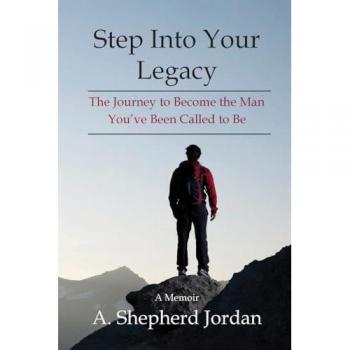 Step Into Your Legacy: The Journey to Become the Man You’ve Been Called to Be