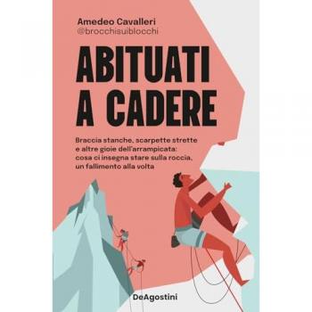 Abituati a cadere. Braccia stanche, scarpette strette e altre gioie dell'arrampicata: cosa ci insegna stare sulla roccia, un fallimento alla volta