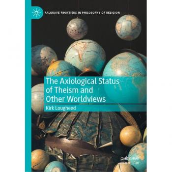 The Axiological Status of Theism and Other Worldviews: Is a world with God better or worse? (Palgrave Frontiers in Philosophy of Religion)