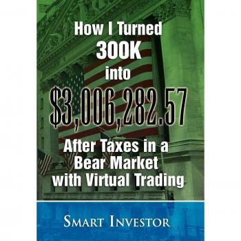 Investor, Smart: How I Turned 300K into $3,006,282.57 After Taxes in a Bear Market with Virtual Trading