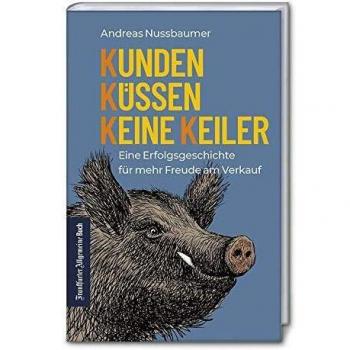 Kunden küssen keine Keiler: Eine Erfolgsgeschichte für mehr Freude am Verkauf