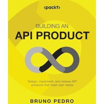 Building an API Product: Design, implement, and release API products that meet user needs