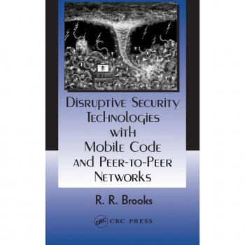 CRC Press I, LLC Disruptive Security Technologies with Mobile Code and Peer-to-Peer Networks