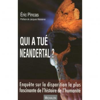 Qui a Tue Neandertal ? Enquete Sur la Disparition la Plus Fascinante de l'Histoire de l'Humanité