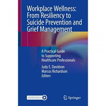 Workplace Wellness: From Resiliency to Suicide Prevention and Grief Management : A Practical Guide to Supporting Healthcare Professionals