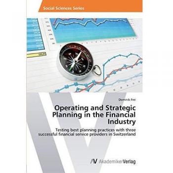 Operating and Strategic Planning in the Financial Industry: Testing best planning practices with three successful financial service providers in Switzerland